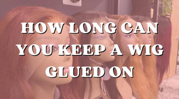 For How Long Can You Keep a Wig Glued On?