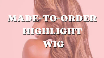 How to Get a Made-to-Order Highlight Wig